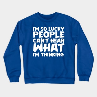 I'm So Lucky People Can't Hear What I'm Thinking Crewneck Sweatshirt